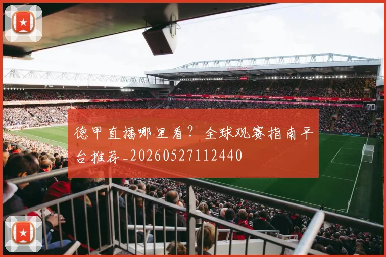 德甲直播哪里看？全球观赛指南平台推荐_20260527112440
