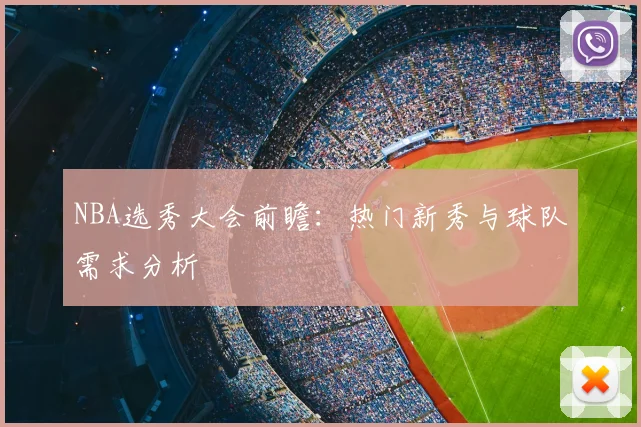 NBA选秀大会前瞻：热门新秀与球队需求分析