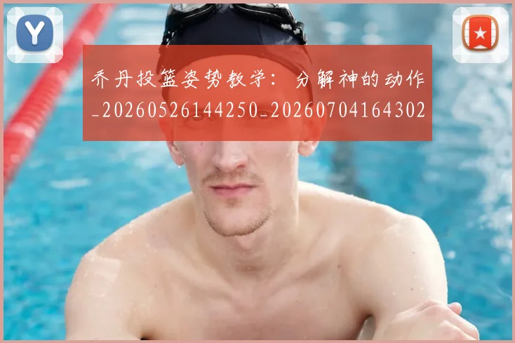 乔丹投篮姿势教学：分解神的动作_20260526144250_20260704164302