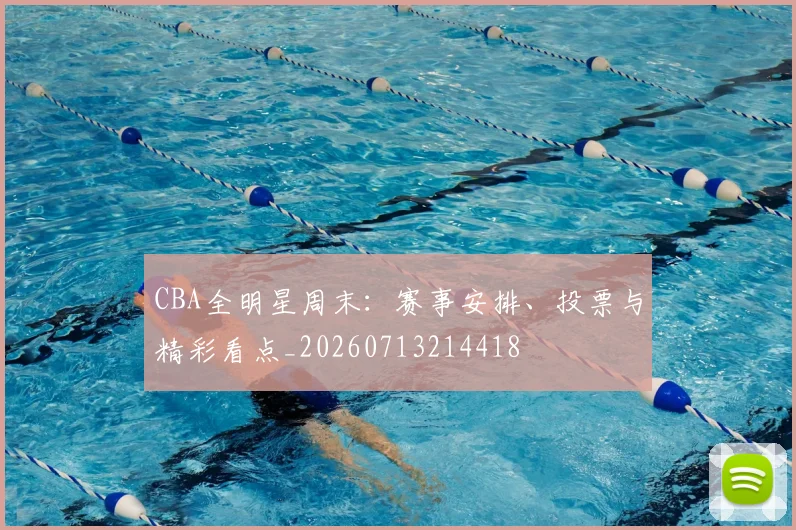 CBA全明星周末：赛事安排、投票与精彩看点_20260713214418