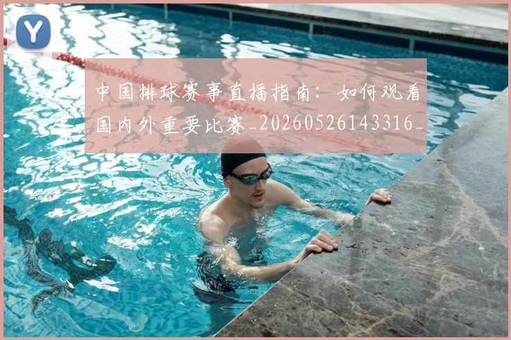 中国排球赛事直播指南：如何观看国内外重要比赛_20260526143316_20260703202913