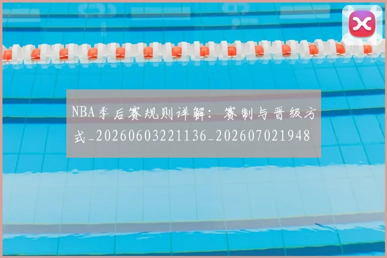 NBA季后赛规则详解：赛制与晋级方式_20260603221136_20260702194825