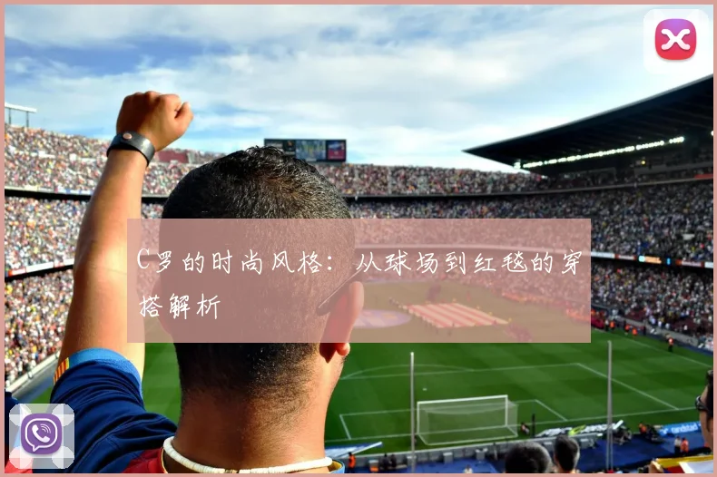 C罗的时尚风格：从球场到红毯的穿搭解析