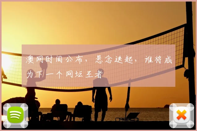 澳网时间公布,悬念迭起,谁将成为下一个网坛王者