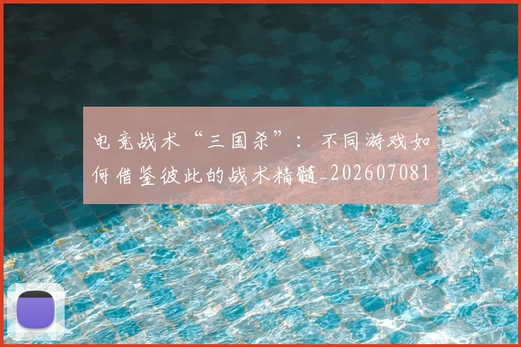 电竞战术“三国杀”：不同游戏如何借鉴彼此的战术精髓_20260708193215