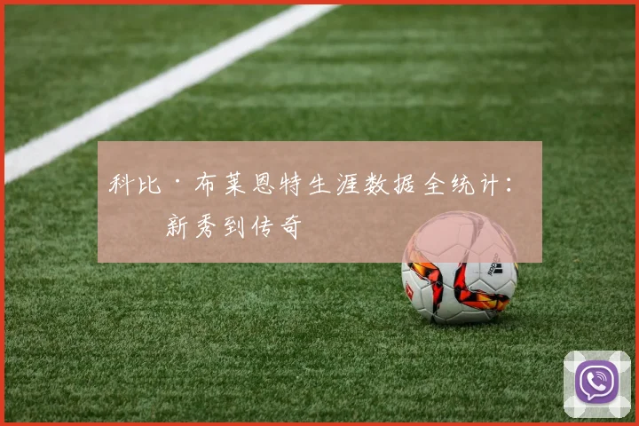 科比·布莱恩特生涯数据全统计：从新秀到传奇